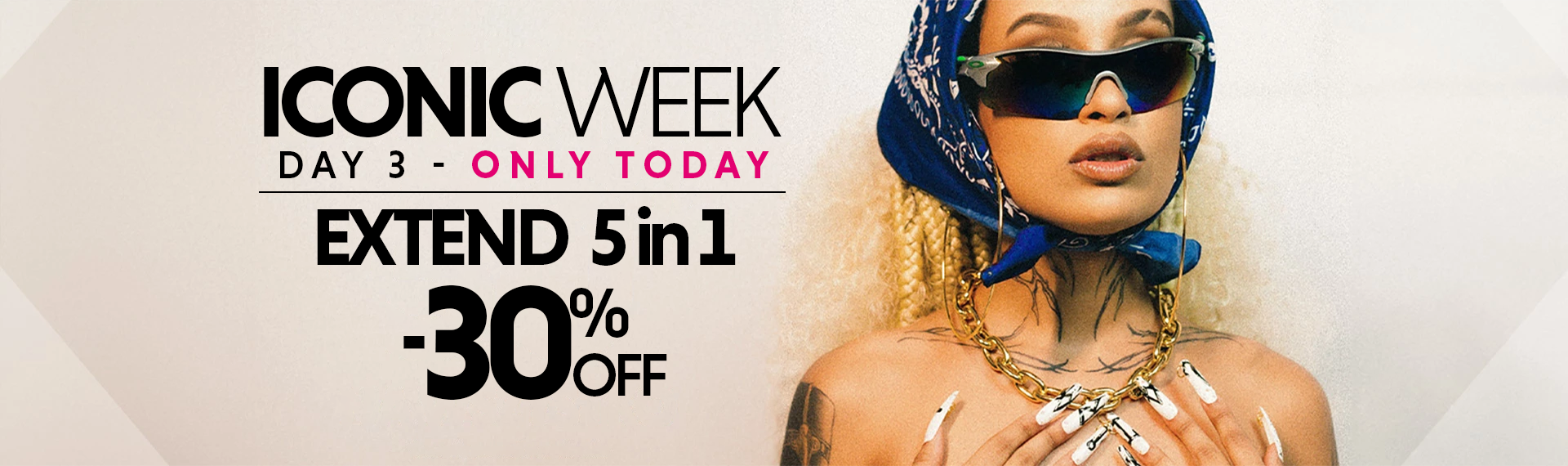 ICONIC WEEK DAY 3 - EXTEND 5in1 -30% OFF